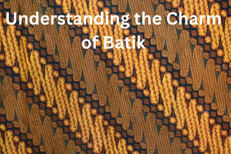 Understanding the Charm of Batik