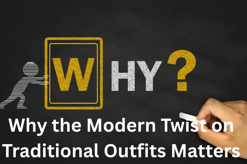 Why the Modern Twist on Traditional Outfits Matters